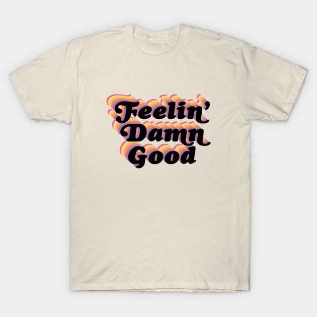 Feelin' damn good! T-Shirt by Perpetual Brunch